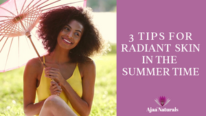 3 Tips for Radiant Skin in the Summer Time